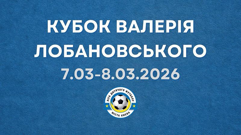 КУБОК ВАЛЕРІЯ ЛОБАНОВСЬКОГО 2026