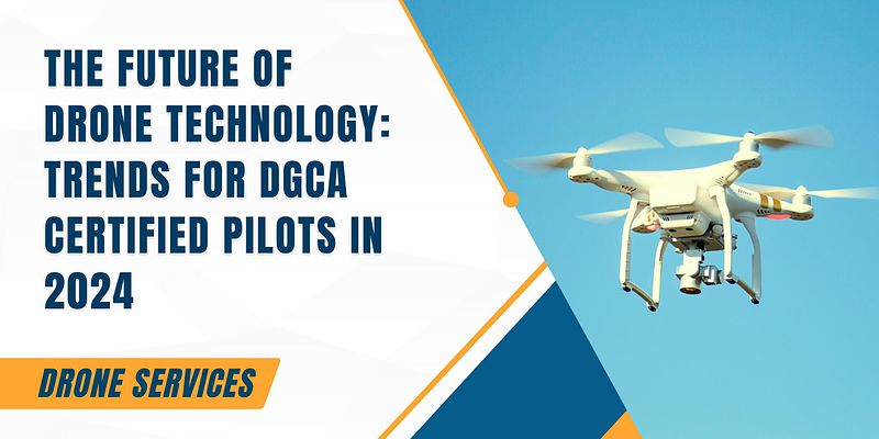 The Future of Drone Technology: Trends for DGCA Certified Pilots in 2024