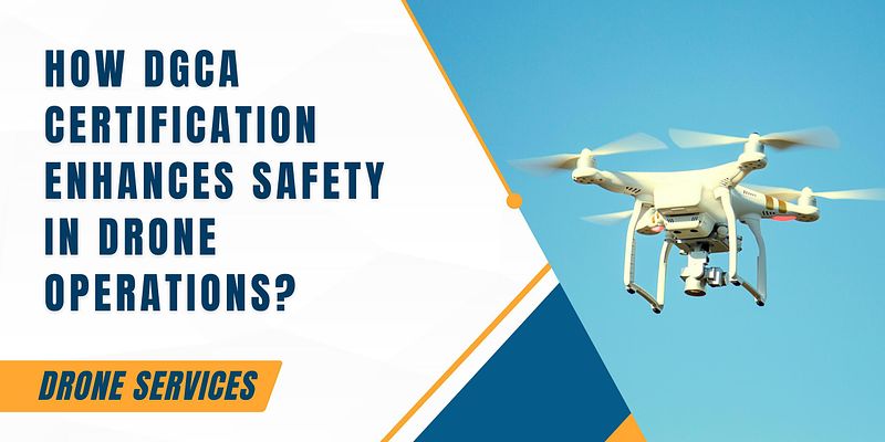 How DGCA Certification Enhances Safety in Drone Operations?